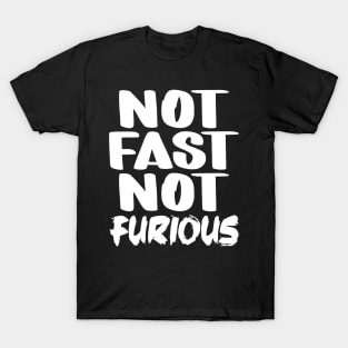 Not Fast Not Furious T-Shirt